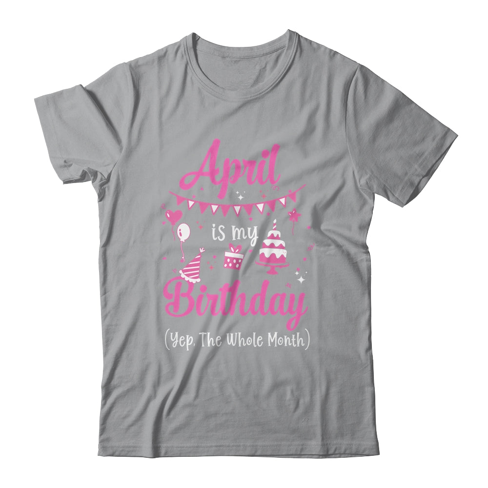 April Is My Birthday Month Yep The Whole Month Girl Shirt & Hoodie | siriusteestore