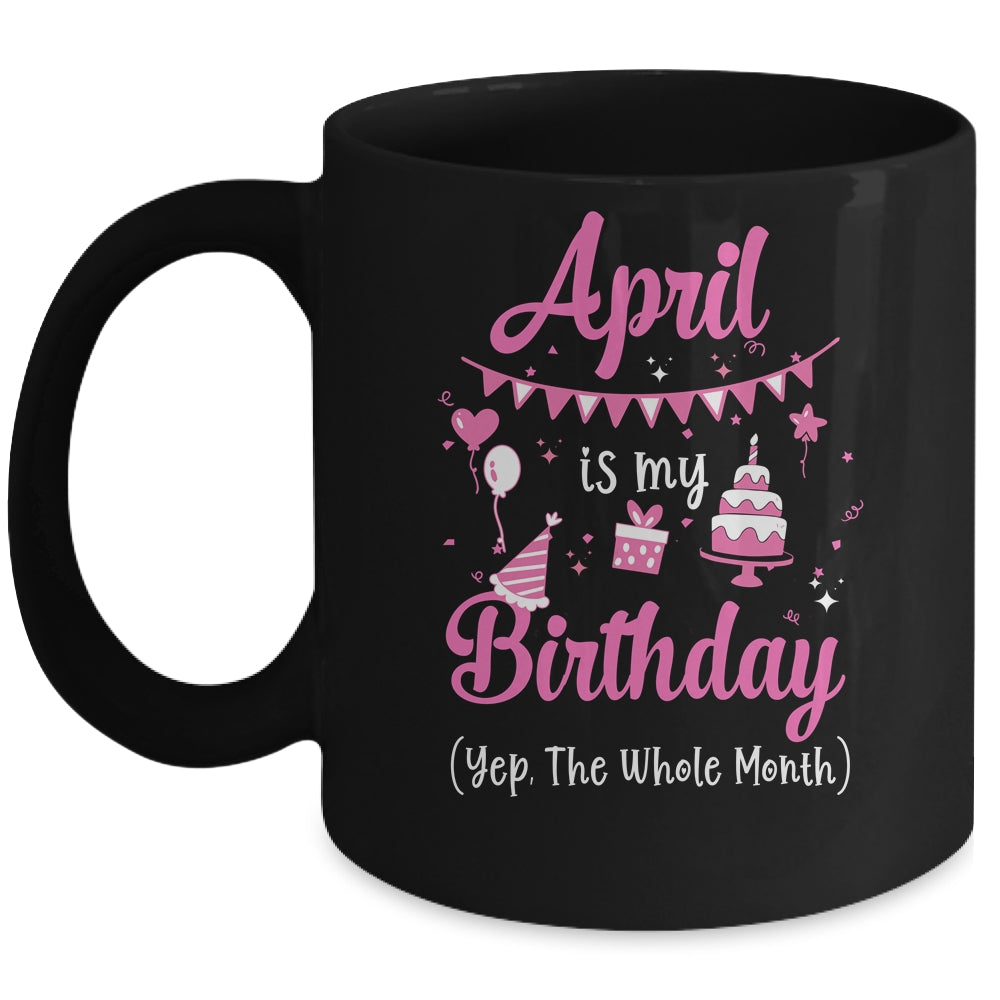April Is My Birthday Month Yep The Whole Month Girl Mug | siriusteestore