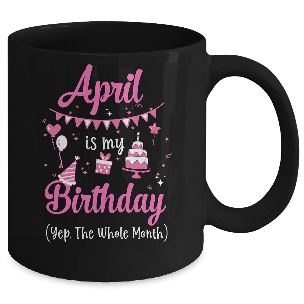 April Is My Birthday Month Yep The Whole Month Girl Mug | siriusteestore