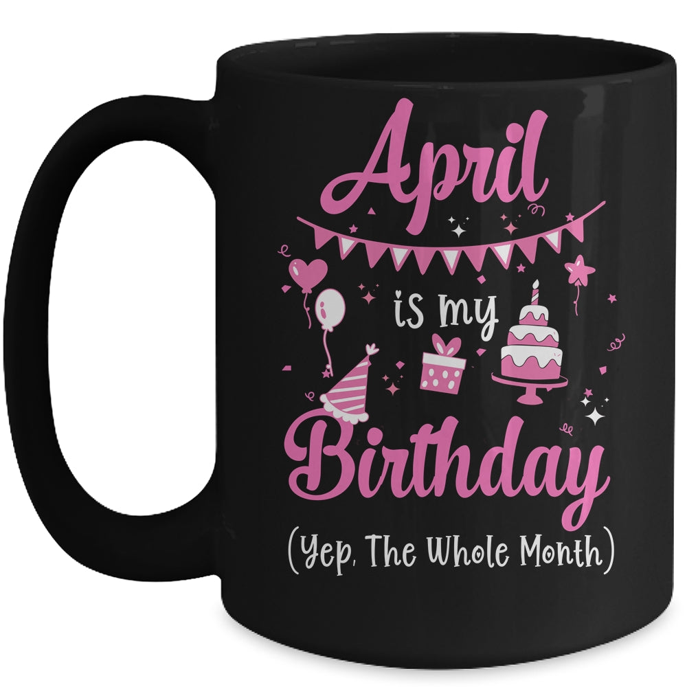 April Is My Birthday Month Yep The Whole Month Girl Mug | siriusteestore