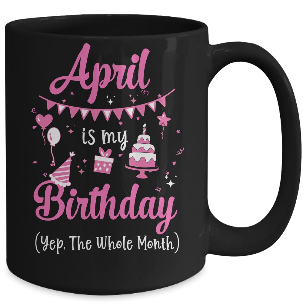 April Is My Birthday Month Yep The Whole Month Girl Mug | siriusteestore