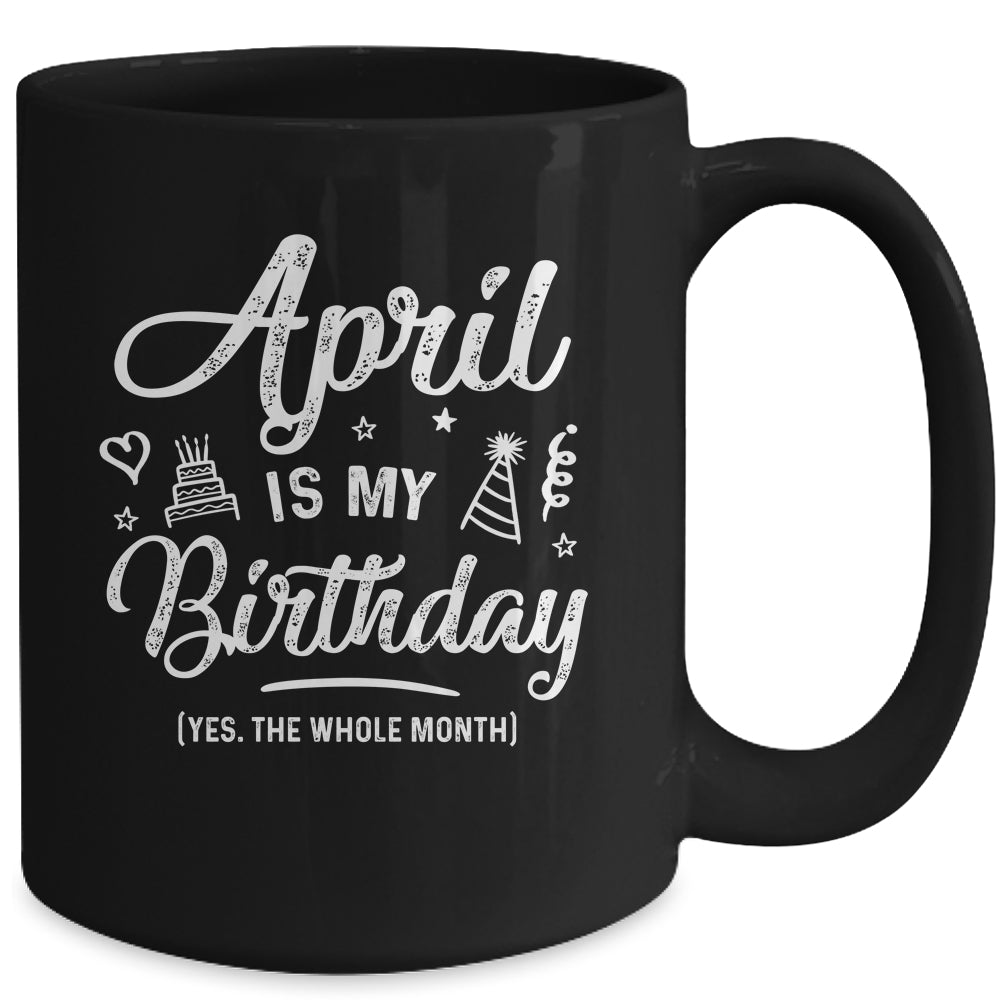April Is My Birthday Yes The Whole Month Funny Birthday Mug | siriusteestore
