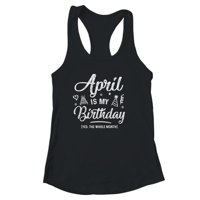 April Is My Birthday Yes The Whole Month Funny Birthday Shirt & Tank Top | siriusteestore