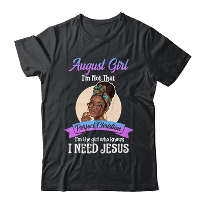 August Girl I'm The Girl Who Knows I Need Jesus Birthday Shirt & Tank Top | siriusteestore