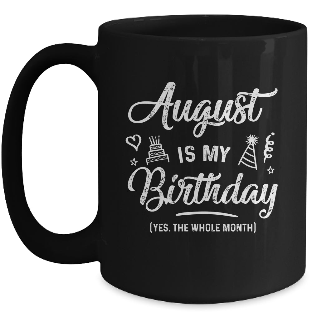 August Is My Birthday Yes The Whole Month Funny Birthday Mug | siriusteestore