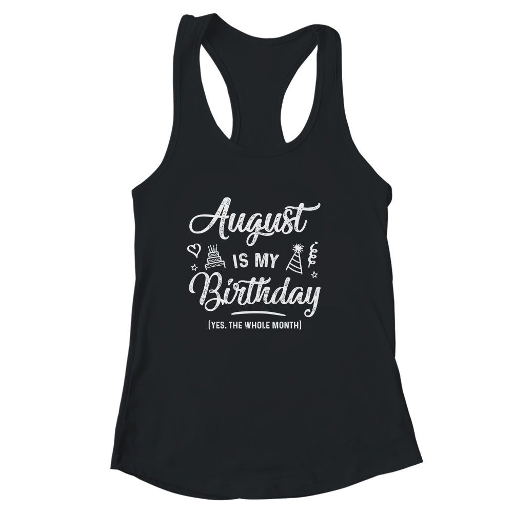 August Is My Birthday Yes The Whole Month Funny Birthday Shirt & Tank Top | siriusteestore