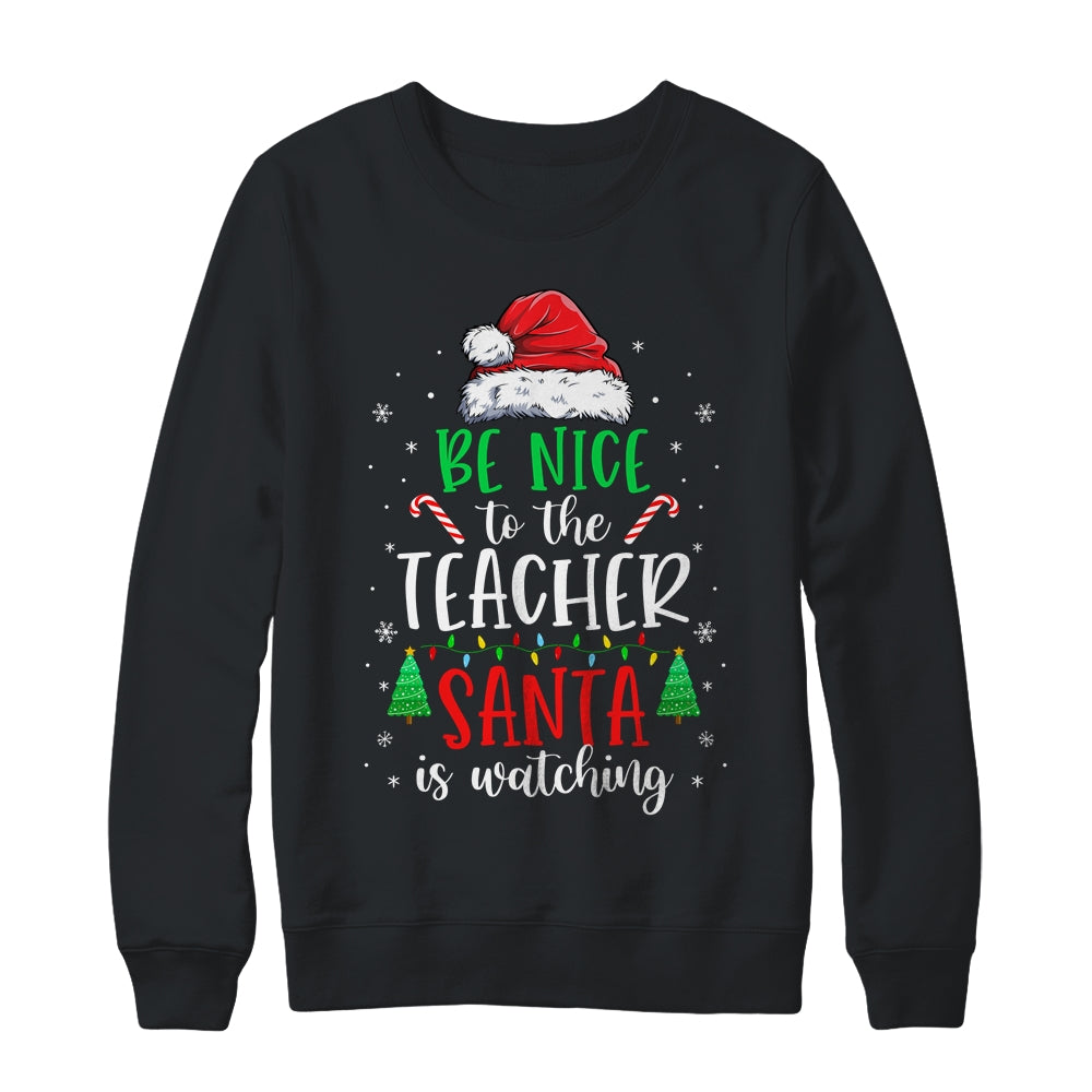 Be Nice To The Teacher Santa Is Watching Christmas Teacher Shirt & Sweatshirt | siriusteestore