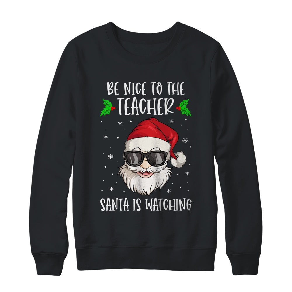 Be Nice To The Teacher Santa Is Watching Teacher Christmas Shirt & Sweatshirt | siriusteestore