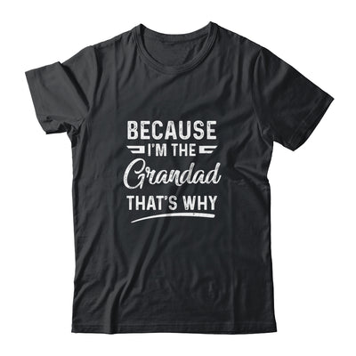 Because I'm The Grandad That's Why Funny Fathers Day Shirt & Hoodie | siriusteestore