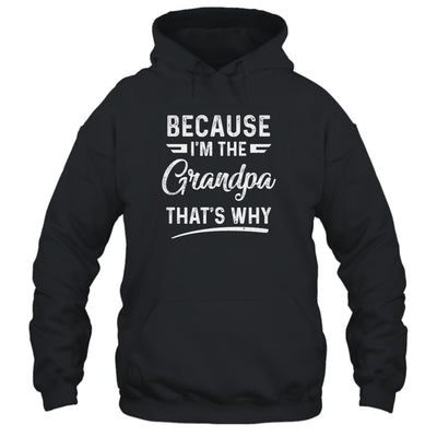 Because I'm The Grandpa That's Why Funny Fathers Day Shirt & Hoodie | siriusteestore