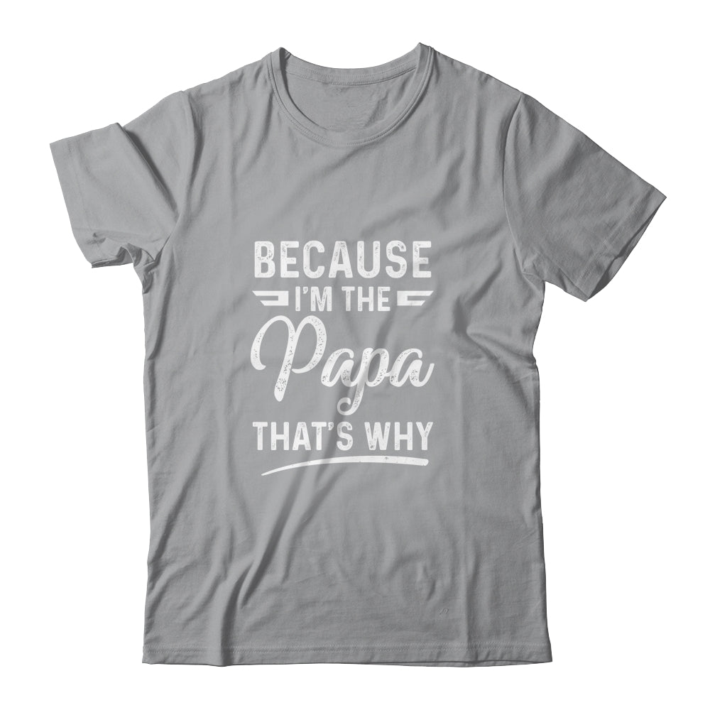 Because I'm The Papa That's Why Funny Fathers Day Shirt & Hoodie | siriusteestore