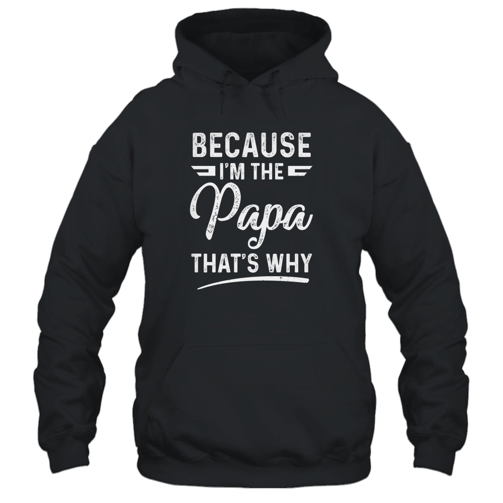 Because I'm The Papa That's Why Funny Fathers Day Shirt & Hoodie | siriusteestore