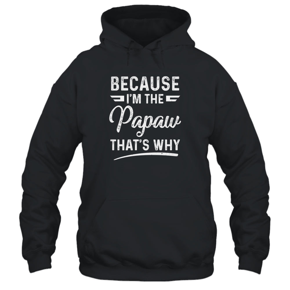 Because I'm The Papaw That's Why Funny Fathers Day Shirt & Hoodie | siriusteestore