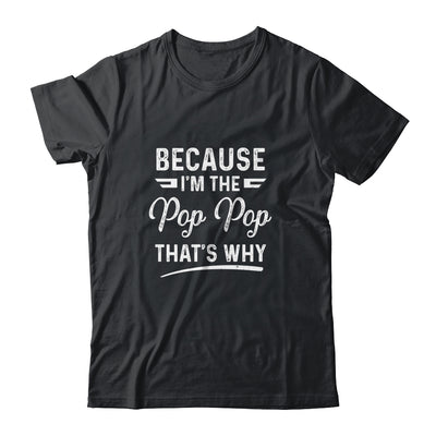 Because I'm The Pop Pop That's Why Funny Fathers Day Shirt & Hoodie | siriusteestore