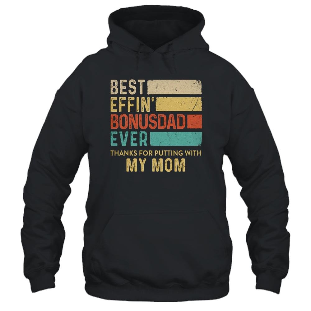 Best Effin Bonus Dad Ever Thanks For Putting With My Mom Shirt & Hoodie | siriusteestore