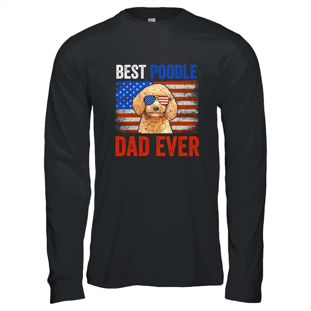 Best Poodle Dad Ever American Flag Fathers Day Shirt & Hoodie | Siriustee.com