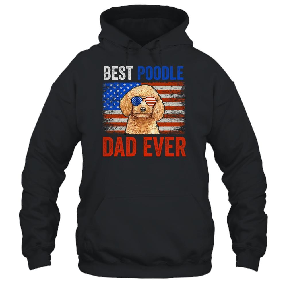 Best Poodle Dad Ever American Flag Fathers Day Shirt & Hoodie | Siriustee.com