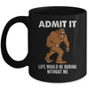 Bigfoot Admit It Life Would Be Boring Without Me Funny Mug | siriusteestore