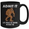 Bigfoot Admit It Life Would Be Boring Without Me Funny Mug | siriusteestore