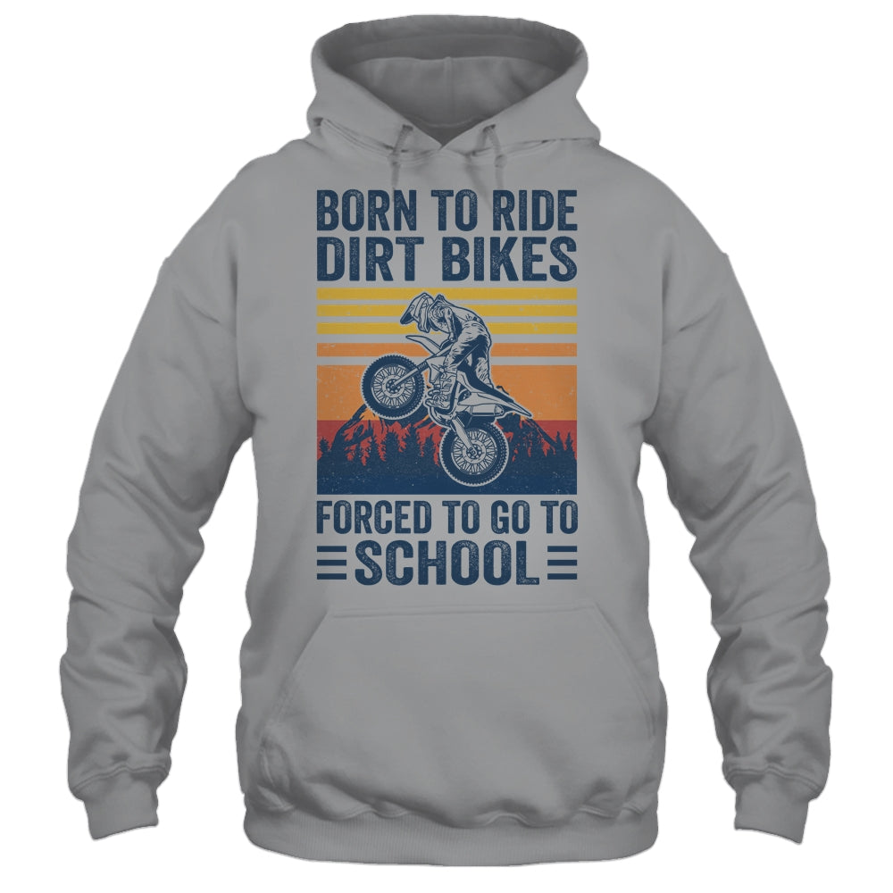 Born Ride Dirt Bikes Forced To Go To School Motocross Biker Shirt & Hoodie | siriusteestore