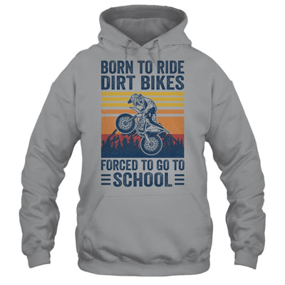 Born Ride Dirt Bikes Forced To Go To School Motocross Biker Shirt & Hoodie | siriusteestore
