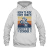 Born Ride Dirt Bikes Forced To Go To School Motocross Biker Shirt & Hoodie | siriusteestore