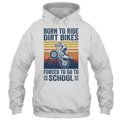 Born Ride Dirt Bikes Forced To Go To School Motocross Biker Shirt & Hoodie | siriusteestore