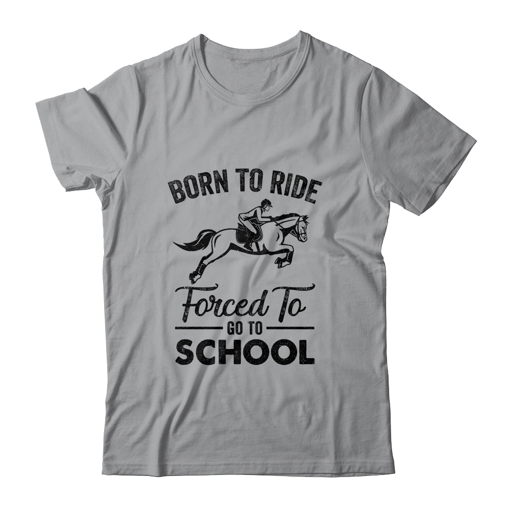 Born Ride Horse Forced To Go To School Funny Horse Shirt & Hoodie | siriusteestore
