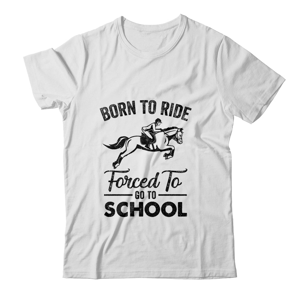 Born Ride Horse Forced To Go To School Funny Horse Shirt & Hoodie | siriusteestore