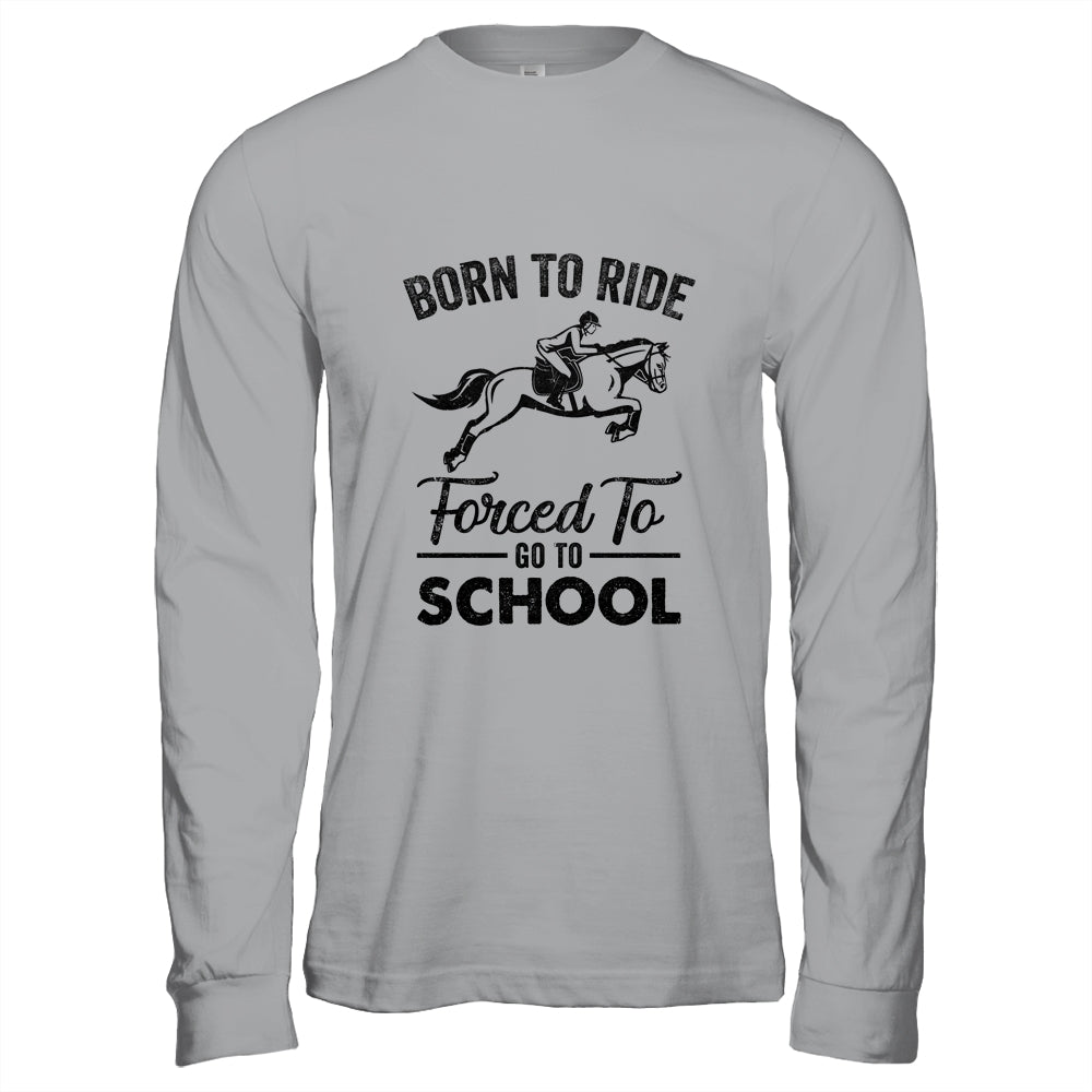 Born Ride Horse Forced To Go To School Funny Horse Shirt & Hoodie | siriusteestore