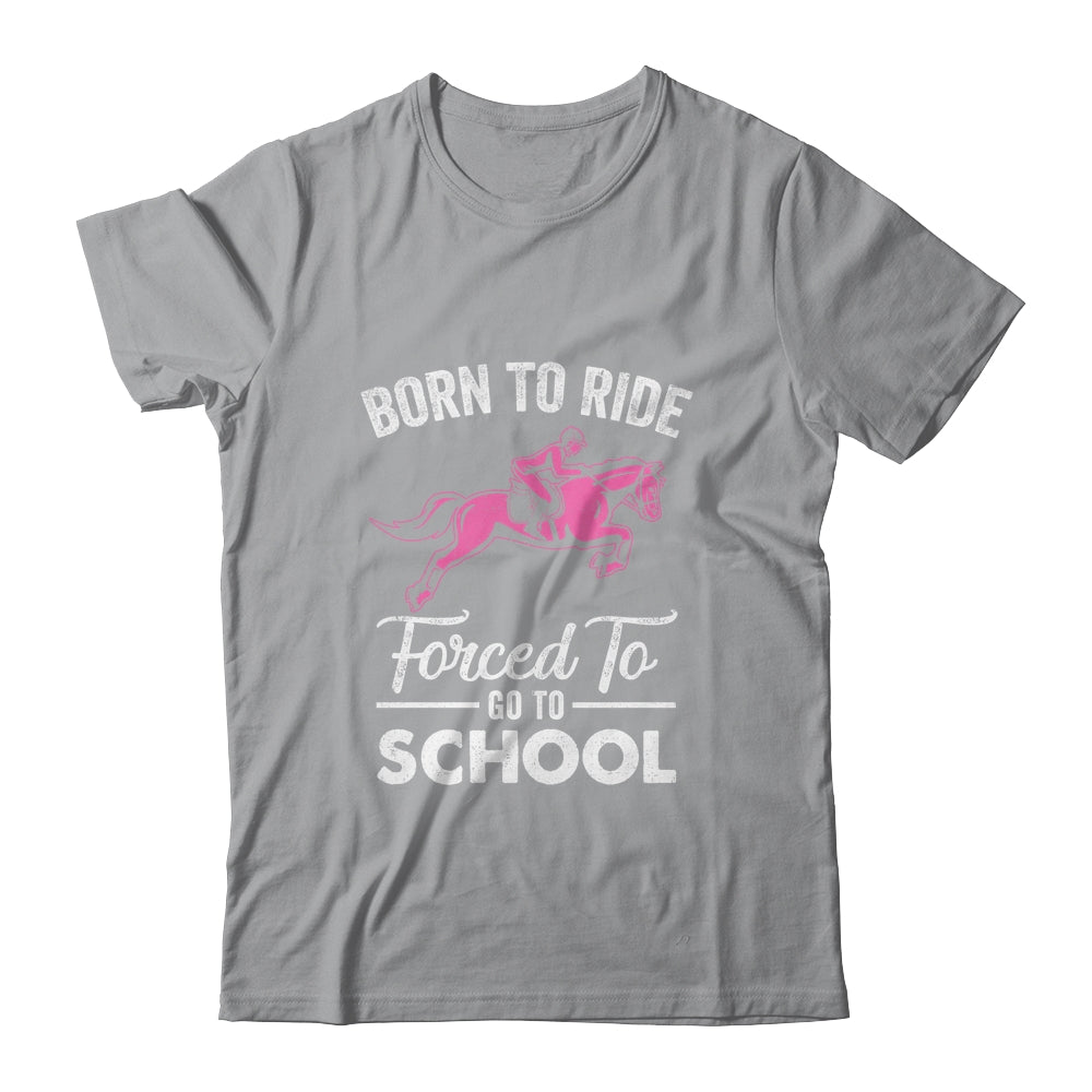 Born Ride Horse Forced To Go To School Funny Horse Lovers Shirt & Tank Top | siriusteestore