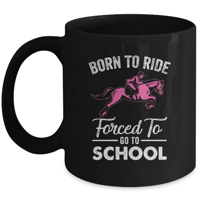 Born Ride Horse Forced To Go To School Funny Horse Lovers Mug | siriusteestore
