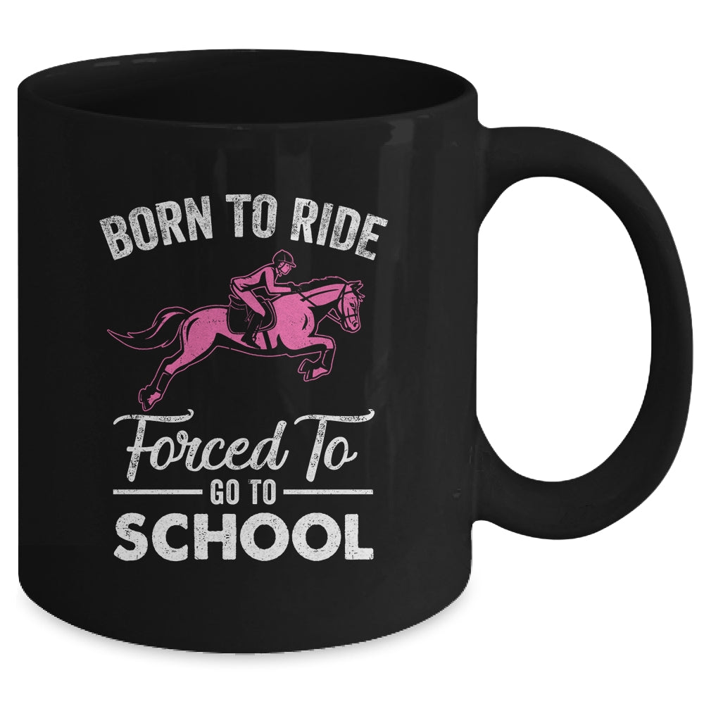 Born Ride Horse Forced To Go To School Funny Horse Lovers Mug | siriusteestore
