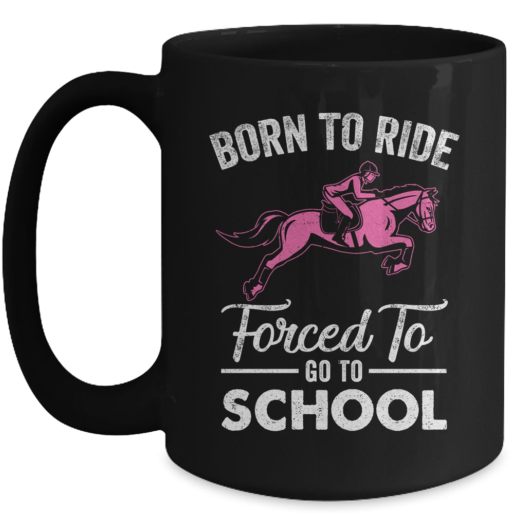 Born Ride Horse Forced To Go To School Funny Horse Lovers Mug | siriusteestore