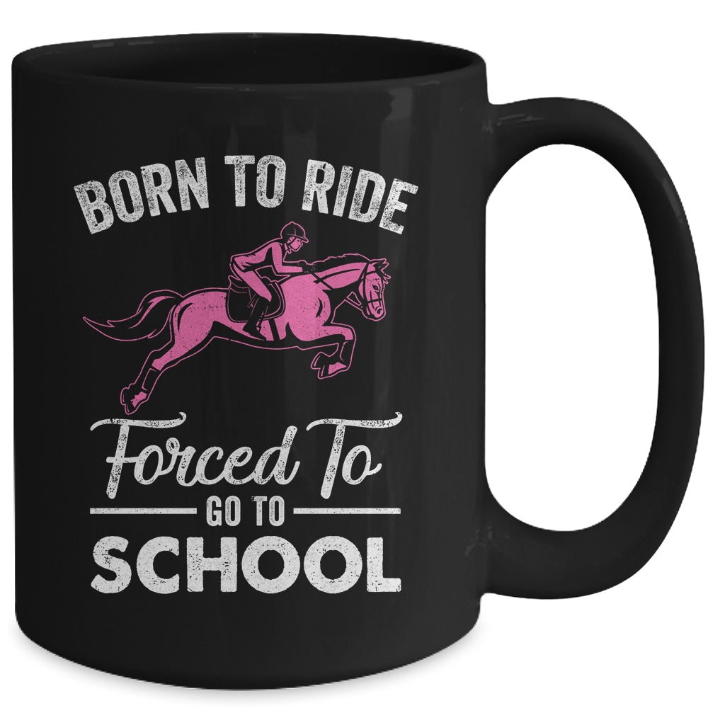 Born Ride Horse Forced To Go To School Funny Horse Lovers Mug | siriusteestore