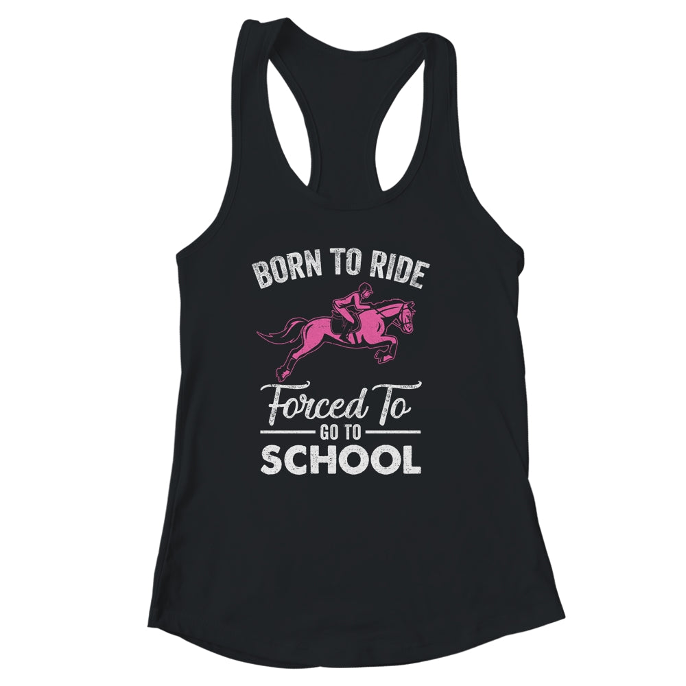 Born Ride Horse Forced To Go To School Funny Horse Lovers Shirt & Tank Top | siriusteestore