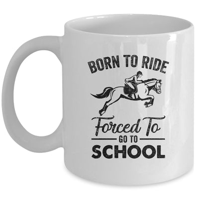 Born Ride Horse Forced To Go To School Funny Horse Mug | siriusteestore
