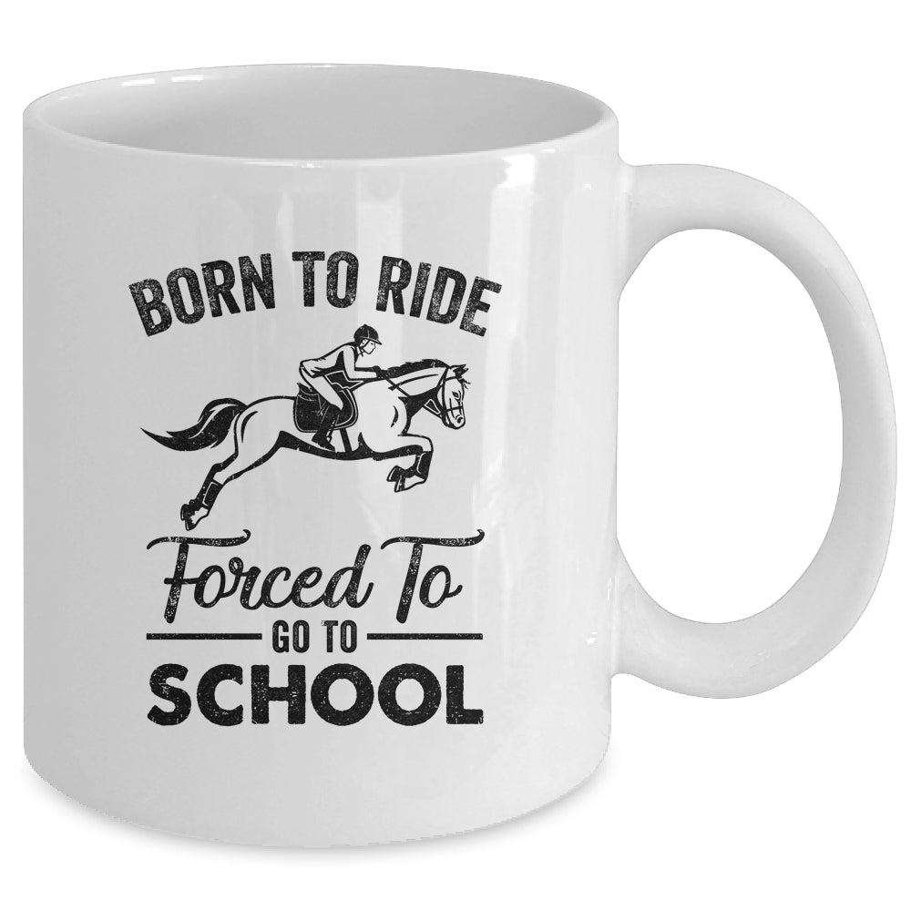Born Ride Horse Forced To Go To School Funny Horse Mug | siriusteestore