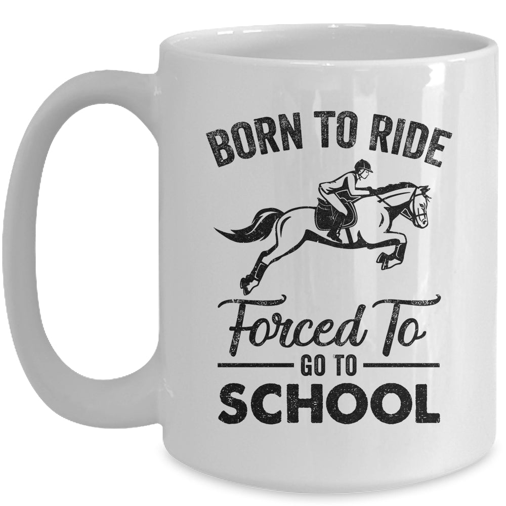 Born Ride Horse Forced To Go To School Funny Horse Mug | siriusteestore