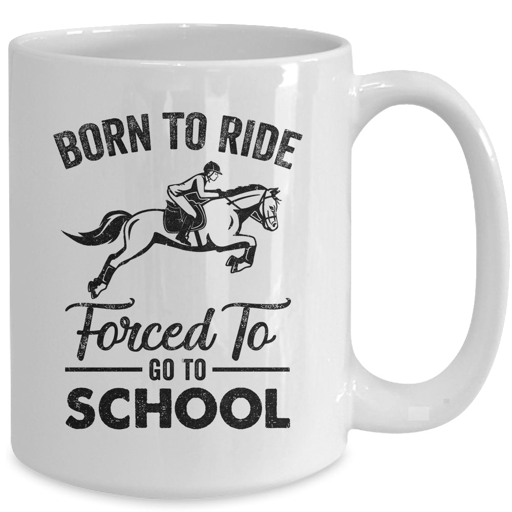 Born Ride Horse Forced To Go To School Funny Horse Mug | siriusteestore
