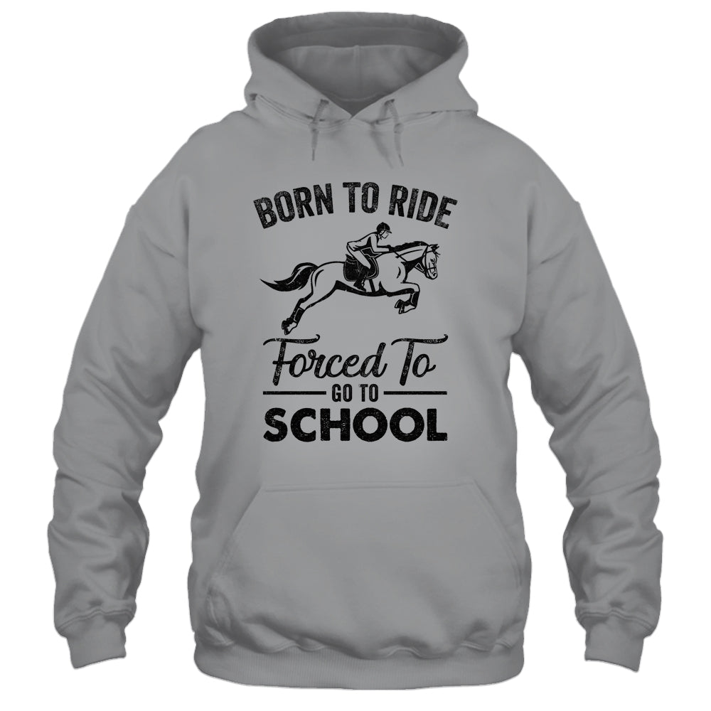 Born Ride Horse Forced To Go To School Funny Horse Shirt & Hoodie | siriusteestore