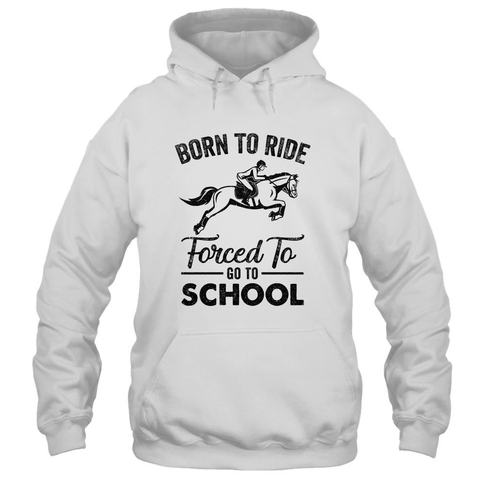 Born Ride Horse Forced To Go To School Funny Horse Shirt & Hoodie | siriusteestore