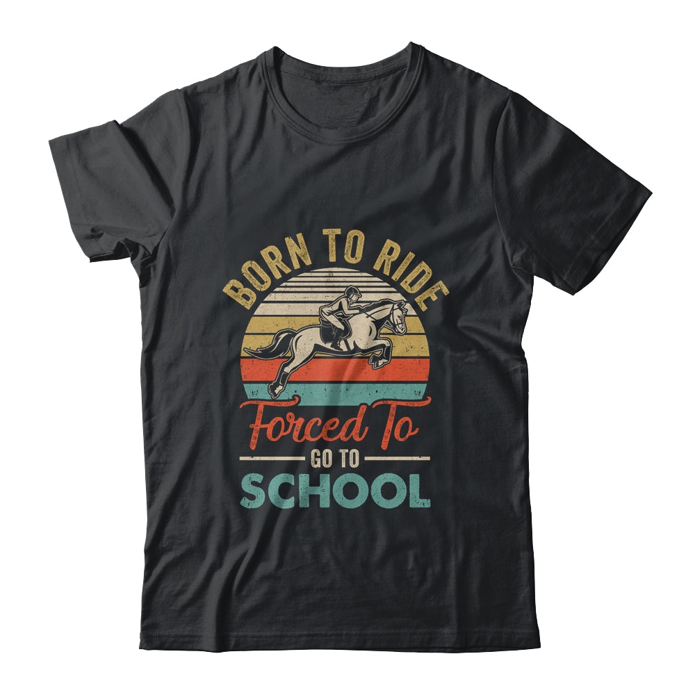 Born Ride Horse Forced To Go To School Funny Horse Vintage Shirt & Hoodie | siriusteestore