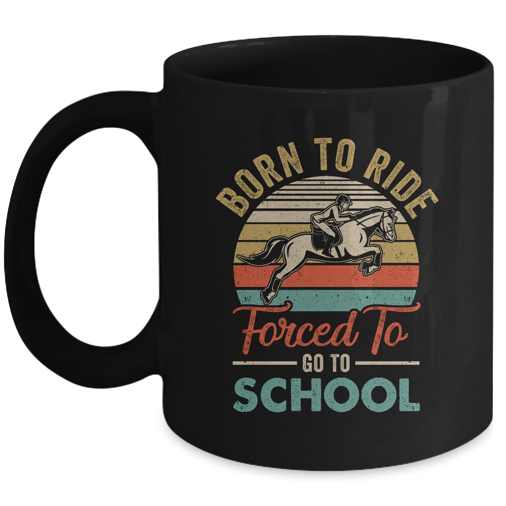 Born Ride Horse Forced To Go To School Funny Horse Vintage Mug | siriusteestore