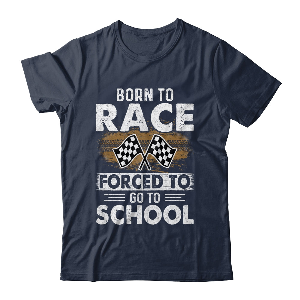 Born To Race Forced To Go To School Funny Auto Racing Shirt & Hoodie | siriusteestore