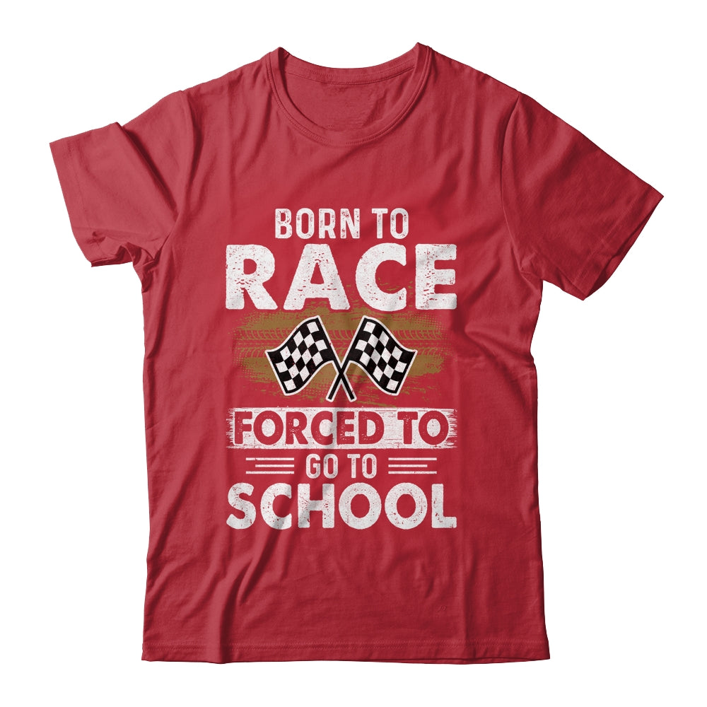 Born To Race Forced To Go To School Funny Auto Racing Shirt & Hoodie | siriusteestore