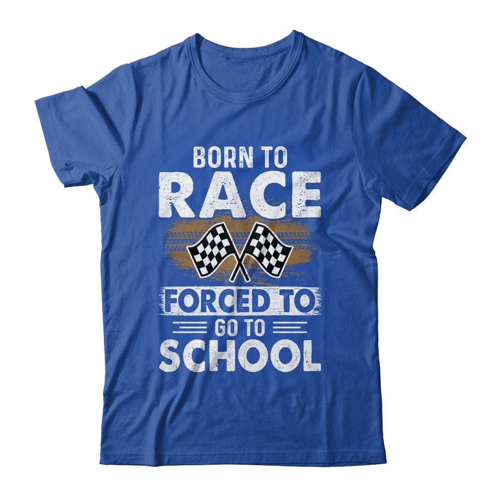 Born To Race Forced To Go To School Funny Auto Racing Shirt & Hoodie | siriusteestore