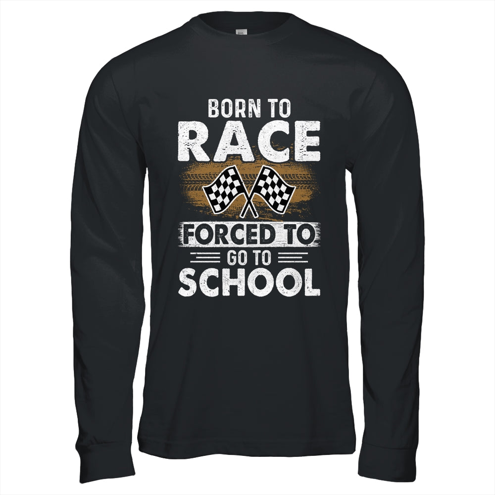 Born To Race Forced To Go To School Funny Auto Racing Shirt & Hoodie | siriusteestore