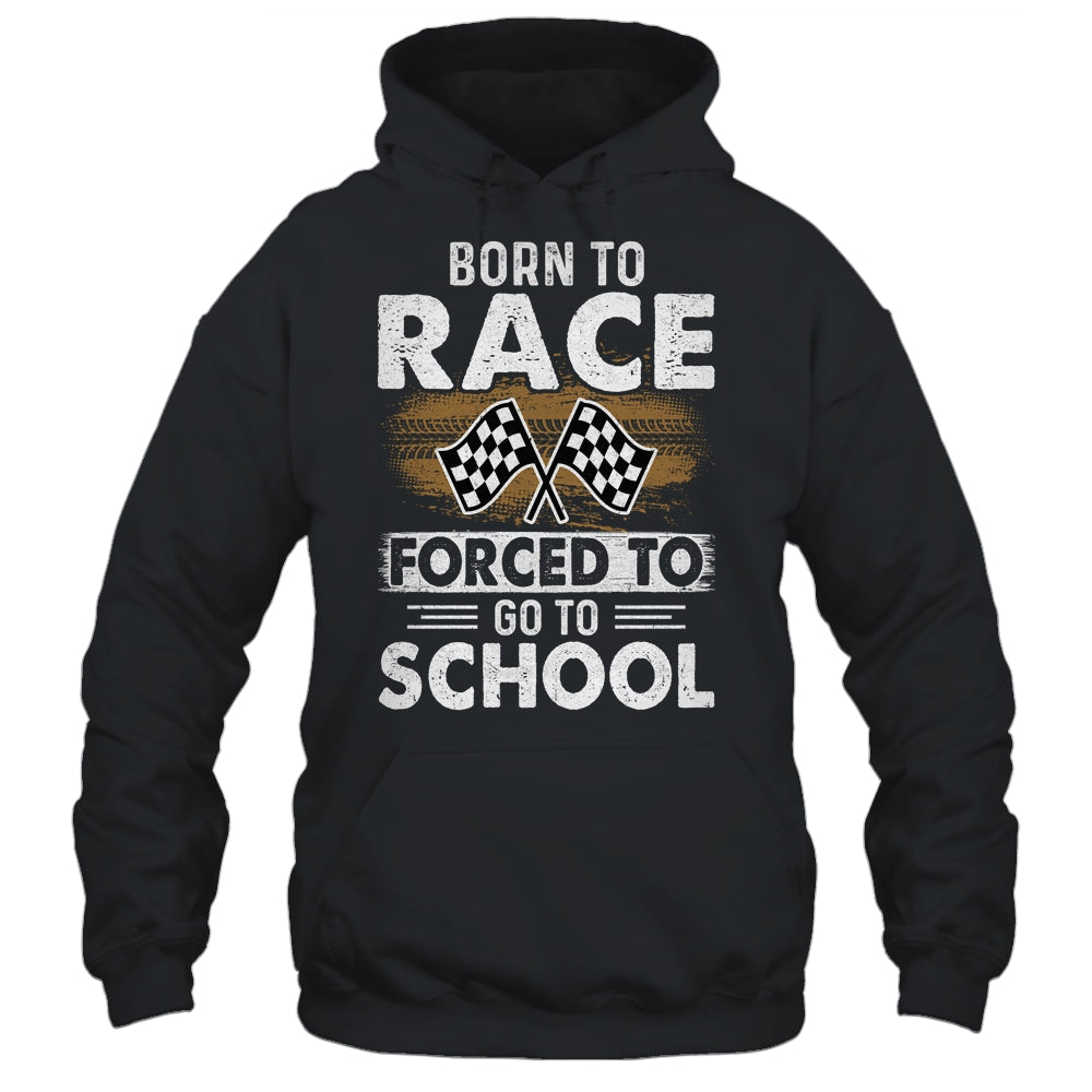 Born To Race Forced To Go To School Funny Auto Racing Shirt & Hoodie | siriusteestore