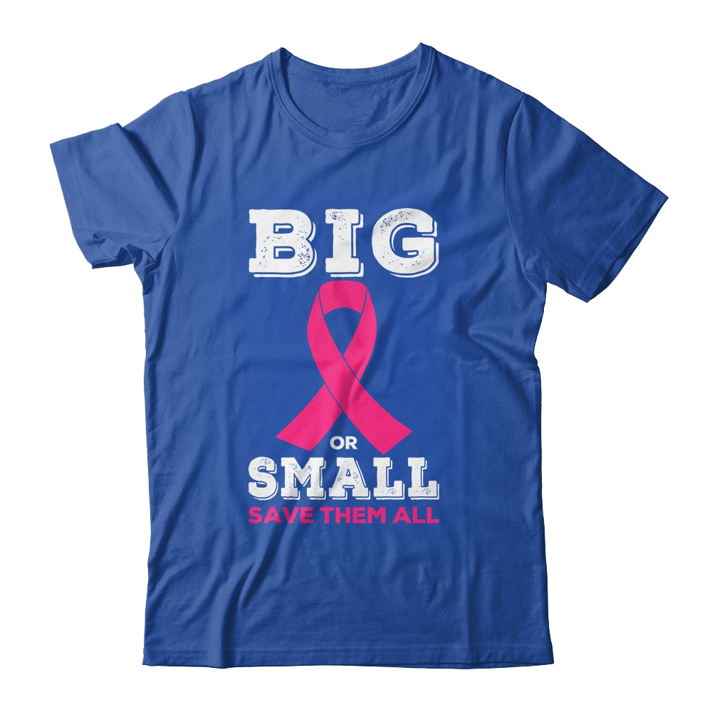 Breast Cancer Big Or Small Save Them All Awareness Shirt & Tank Top | siriusteestore